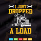 I Just Dropped A Load Funny Trucker Gift Father's Day Vector T shirt Design Svg Printable Files