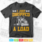 I Just Dropped A Load Funny Trucker Gift Father's Day Vector T shirt Design Svg Printable Files