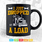 I Just Dropped A Load Funny Trucker Gift Father's Day Vector T shirt Design Svg Printable Files