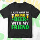 I Just Want To Drink Beer With My Friend St Patrick's Day Editable Vector T-shirt Design in Ai Svg Png Files