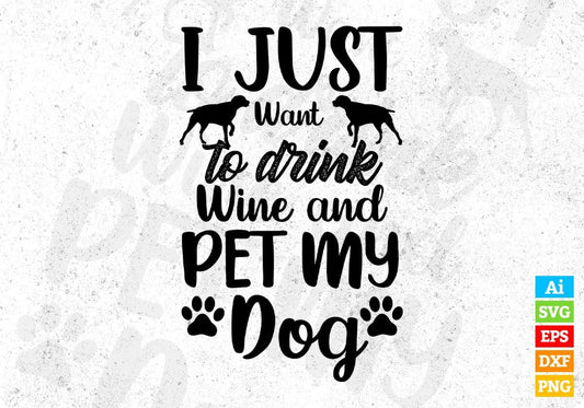 I Just Want To Drink Wine And Pet My Dog Animal Vector T shirt Design In Svg Png Cutting Printable Files