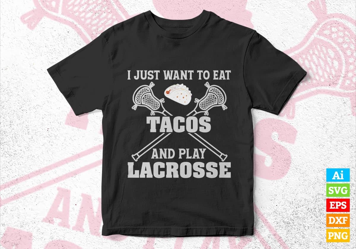 I Just Want To Eat Tacos And Play Lacrosse Editable Vector T-shirt Design in Ai Svg Png Files