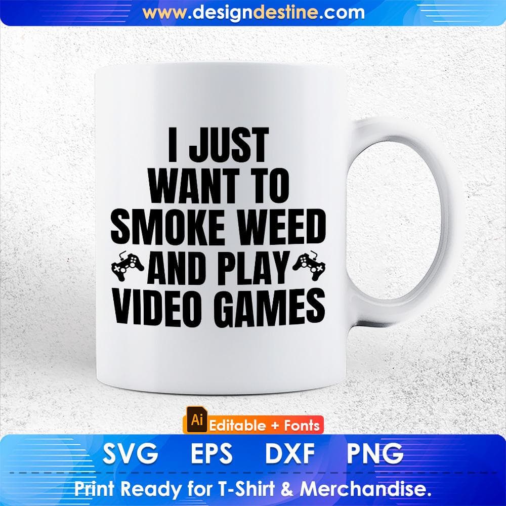 I Just Want To Smoke Weed Play Video Games Editable T Shirt Design in Svg Cutting Printable Files