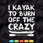 I Kayak To Burn Off The Crazy Decal Kayak Svg Cricut Files.