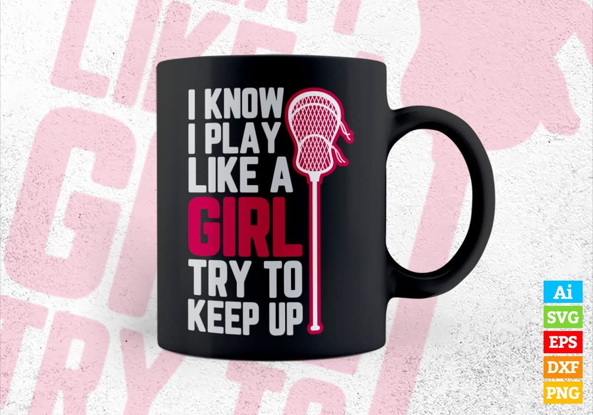 I Know I Play Like A Girl Try To Keep Up Lacrosse Editable Vector T-shirt Design in Ai Svg Png Files