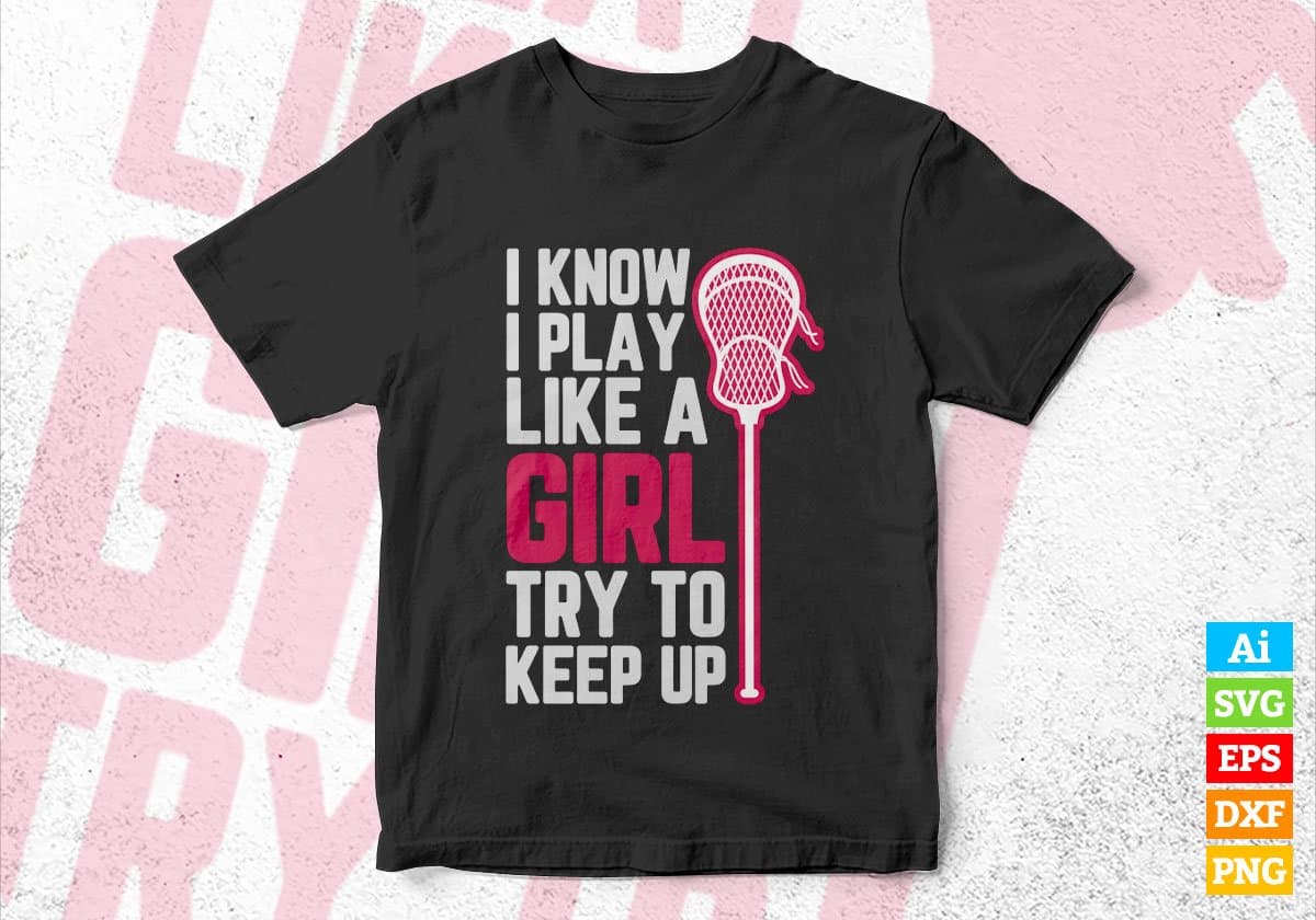 I Know I Play Like A Girl Try To Keep Up Lacrosse Editable Vector T-shirt Design in Ai Svg Png Files