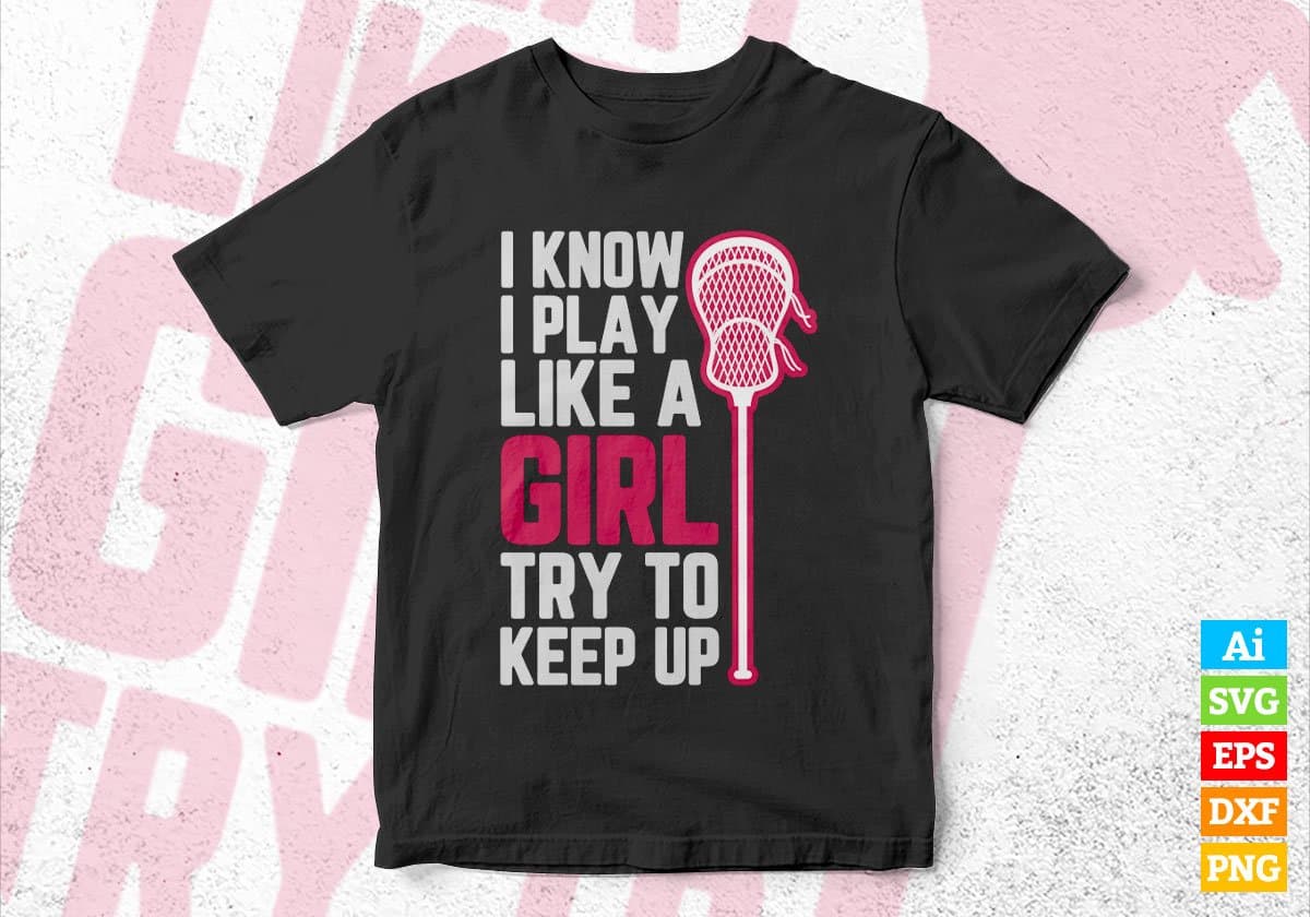 I Know i Play Like a Girl Try To Keep Up Lacrosse Editable Vector T-shirt Design in Ai Svg Png Files
