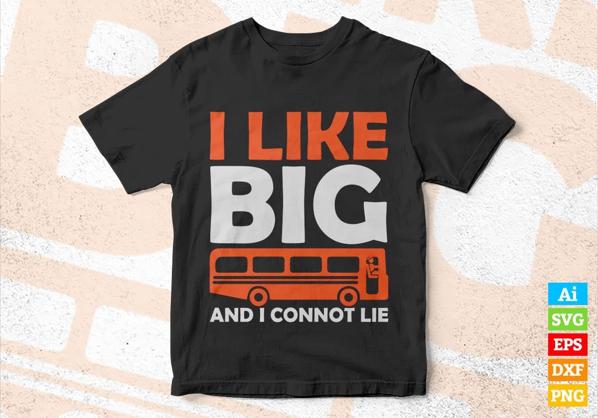 I Like Big And I Cannot Lie School Bus Driver Editable Vector T-shirt Design in Ai Svg Files