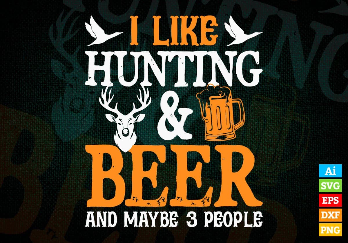 I Like Hunting & Beer and Maybe 3 People Editable Vector T shirt Design In Svg Png Printable Files