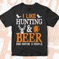 I Like Hunting & Beer and Maybe 3 People Editable Vector T shirt Design In Svg Png Printable Files