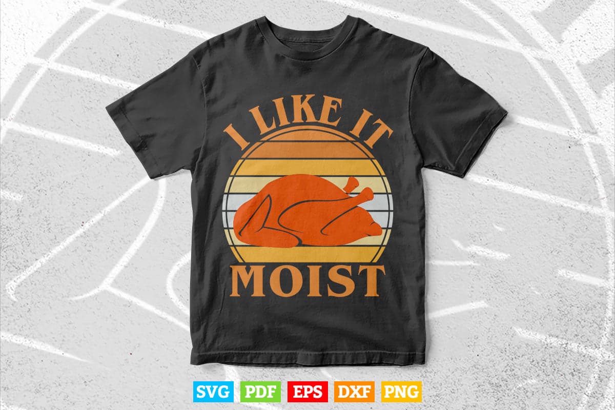 I Like It Moist Thanksgiving Costume Turkey Leg Day Svg Png Cut Files.