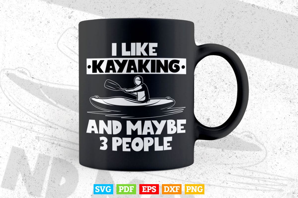 I Like Kayaking and Maybe 3 People Svg Cricut Files.