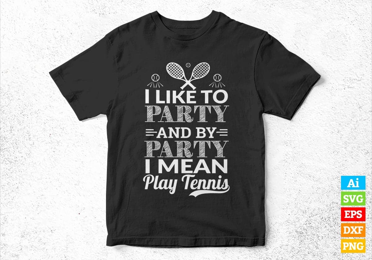 I Like To Party And by Party I Mean Play Tennis Vector T-shirt Design in Ai Svg Png Files
