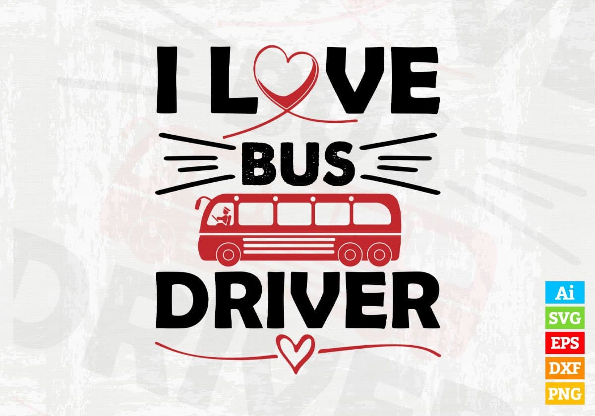 I Love Bus Driver Editable Vector T-shirt Design in Ai Svg Files