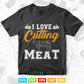 I Love Cutting Meat Butcher Svg Png Cricut Files.