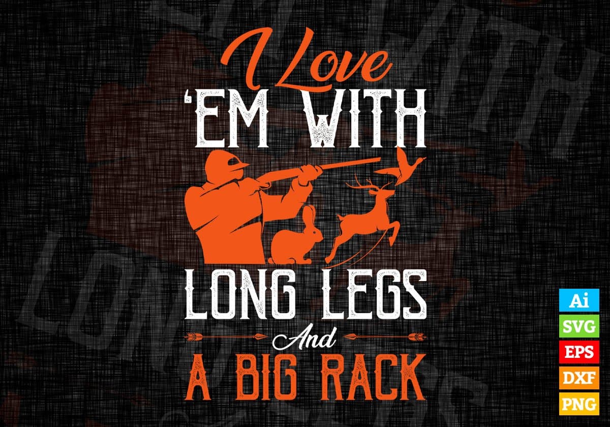 I Love Em With Long Legs And A Big Rack Hunting Editable Vector T shirt Design In Svg Png Printable Files