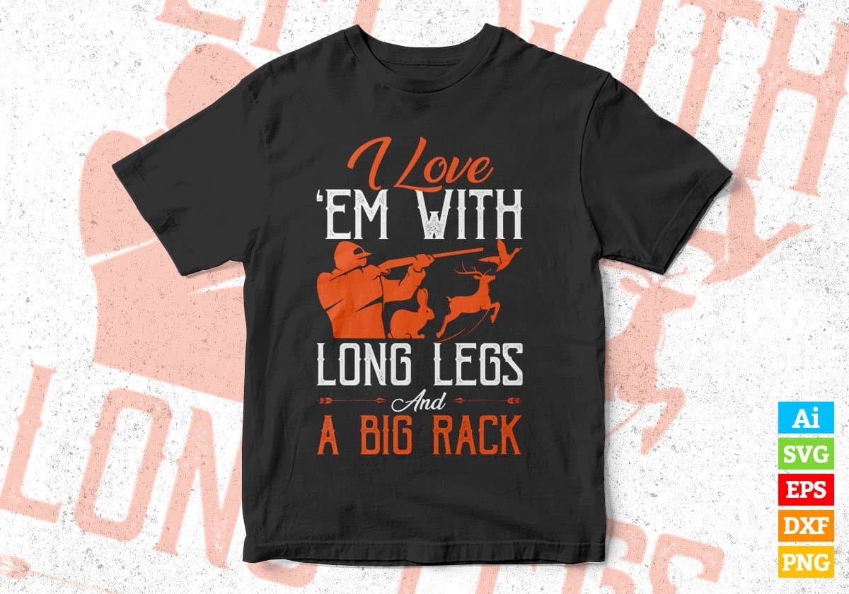 I Love Em With Long Legs And A Big Rack Hunting Editable Vector T shirt Design In Svg Png Printable Files