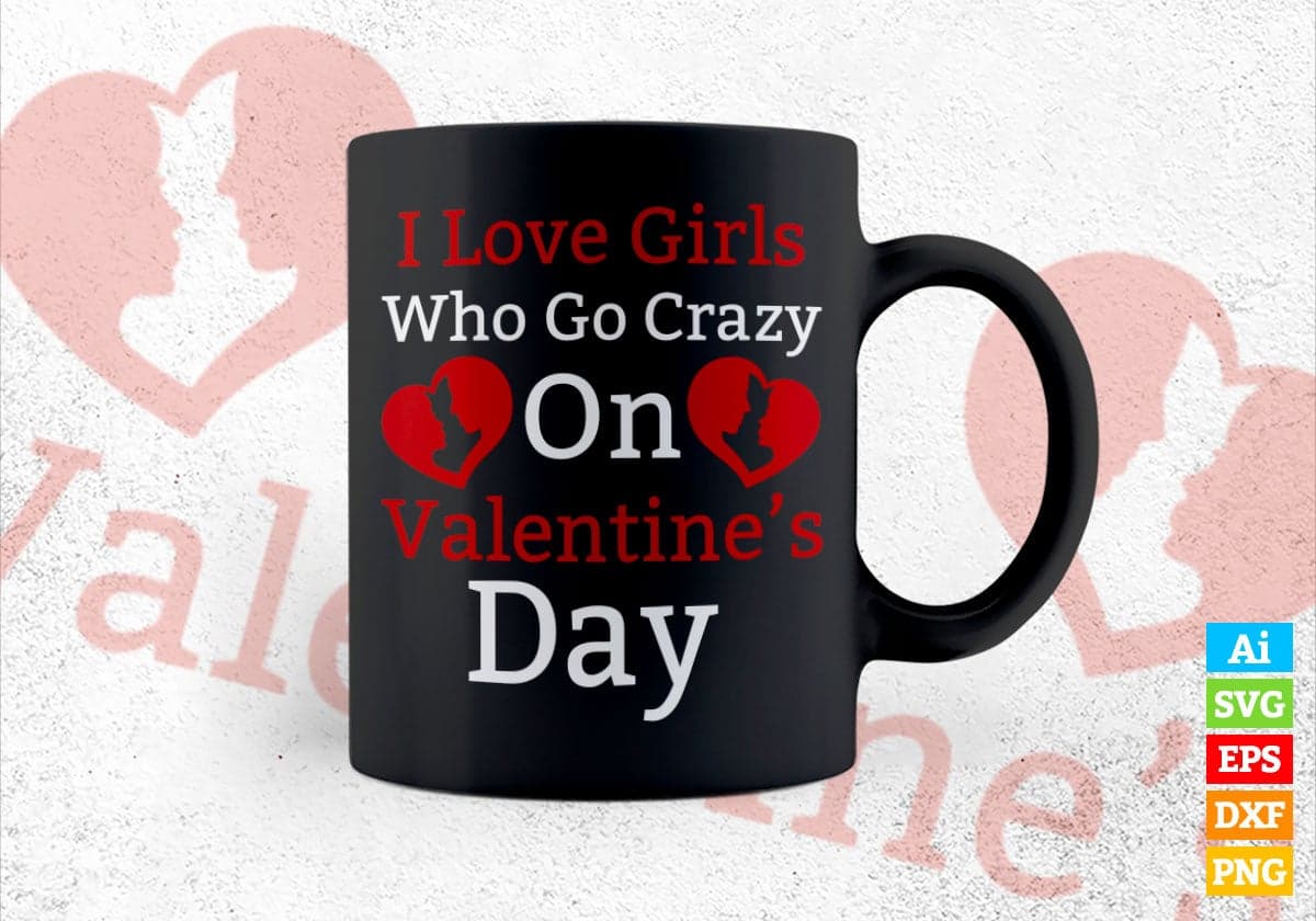 I Love Girls Who Go Crazy On Valentine's Day Editable Vector T-shirt Design in Ai Svg Png Files