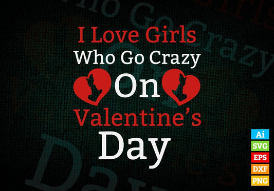 I Love Girls Who Go Crazy On Valentine's Day Editable Vector T-shirt Design in Ai Svg Png Files