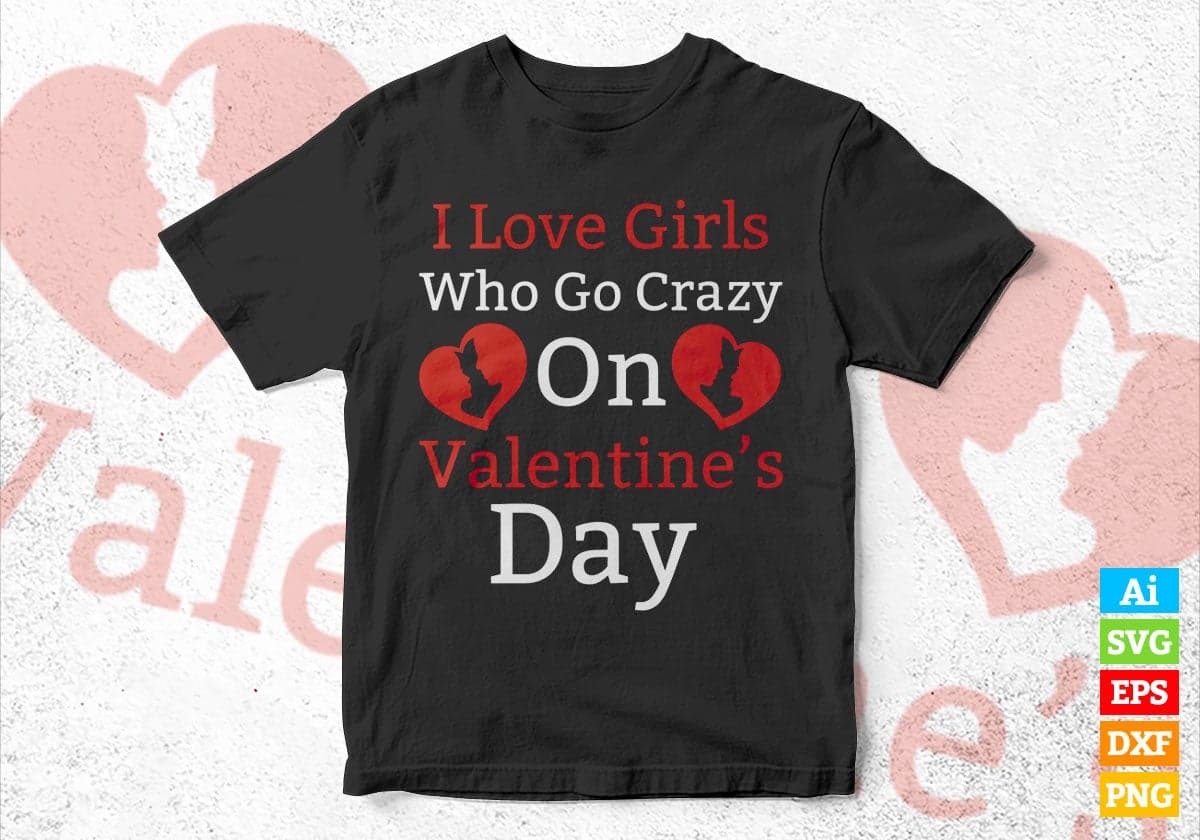 I Love Girls Who Go Crazy On Valentine's Day Editable Vector T-shirt Design in Ai Svg Png Files