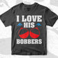 I Love His Bobbers Fishing Editable Vector T-shirt Design in Ai Svg Png Files