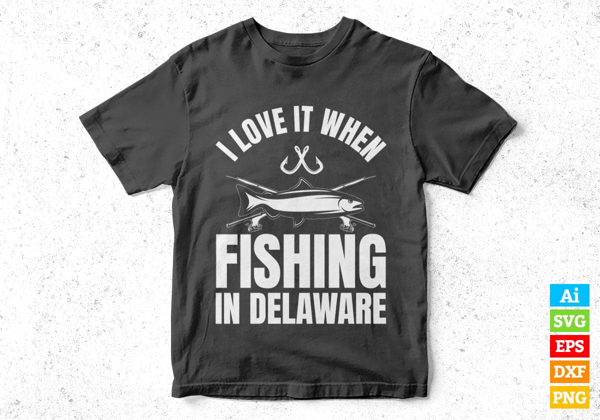 I Love It When Fishing In Delaware Editable Vector T-shirt Design in Ai Svg Png Files
