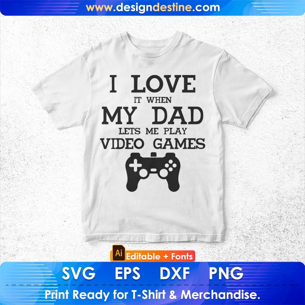 I Love It When My Dad Lets Me Play Video Games Editable T-Shirt Design in Ai Svg Cutting Printable Files