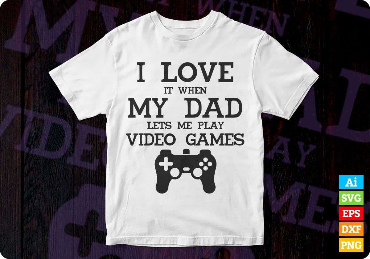 I Love It When My Dad Lets Me Play Video Games Editable T-Shirt Design in Ai Svg Cutting Printable Files