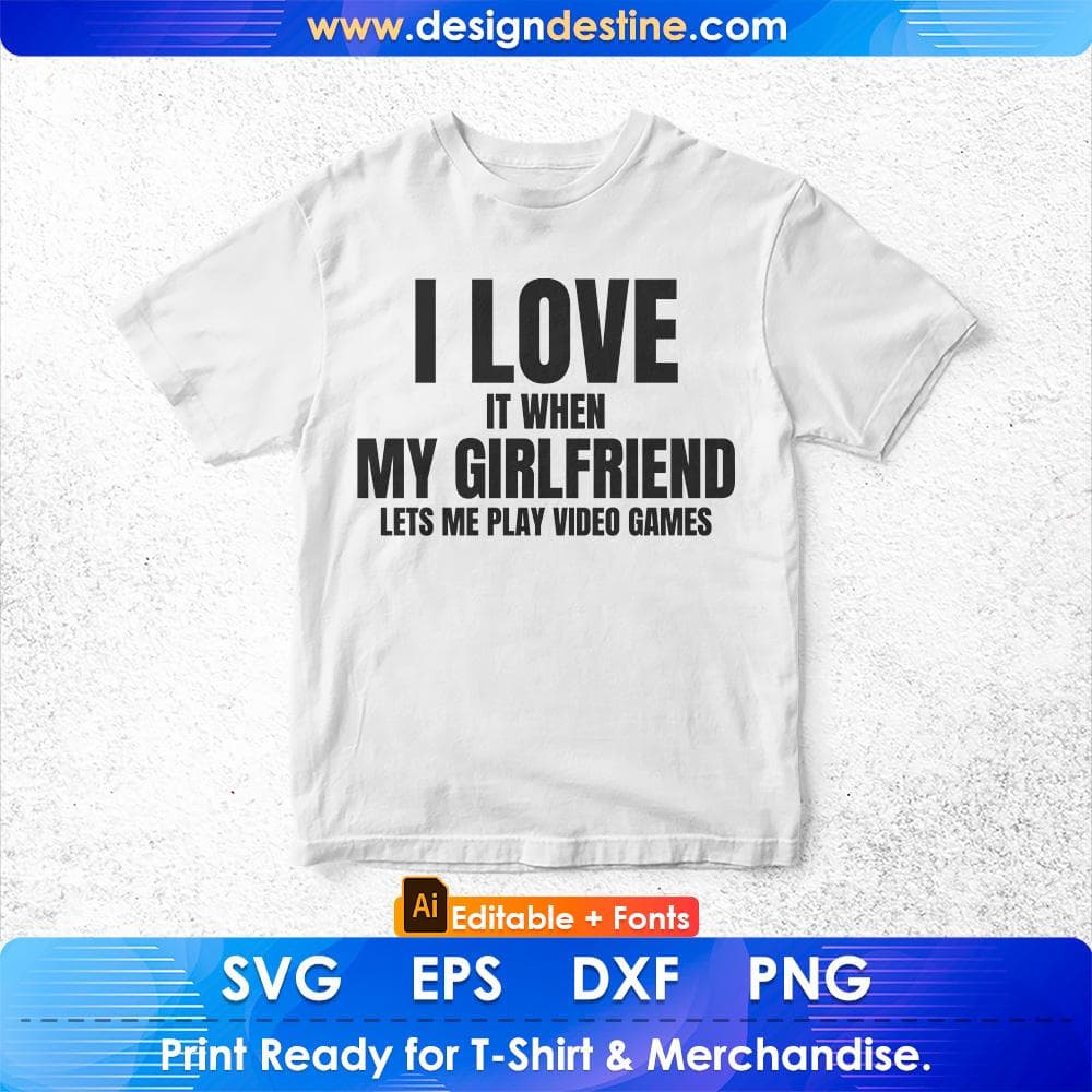 I Love It When My Girlfriend Lets Me Play Video Games Editable T shirt Design in Ai Svg Cutting Printable Files