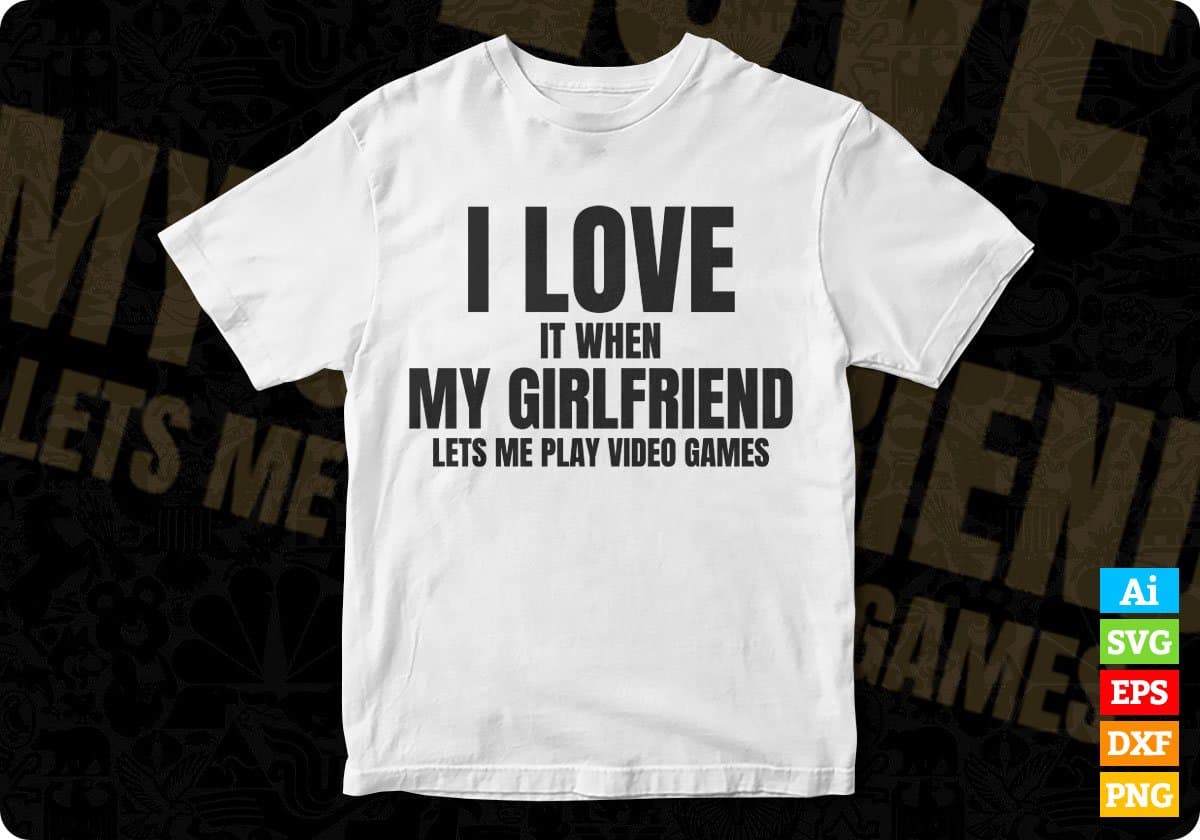 Video Games Shirt I Love İt When My Girlfriend Lets Me Play 