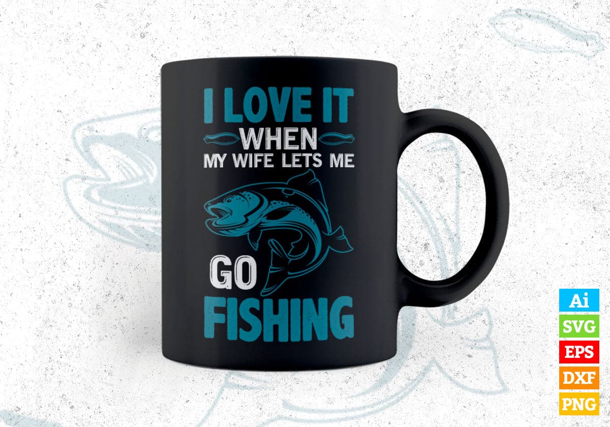 I Love It When my Wife lets me Go Fishing Editable Vector T-shirt Design in Ai Svg Png Files