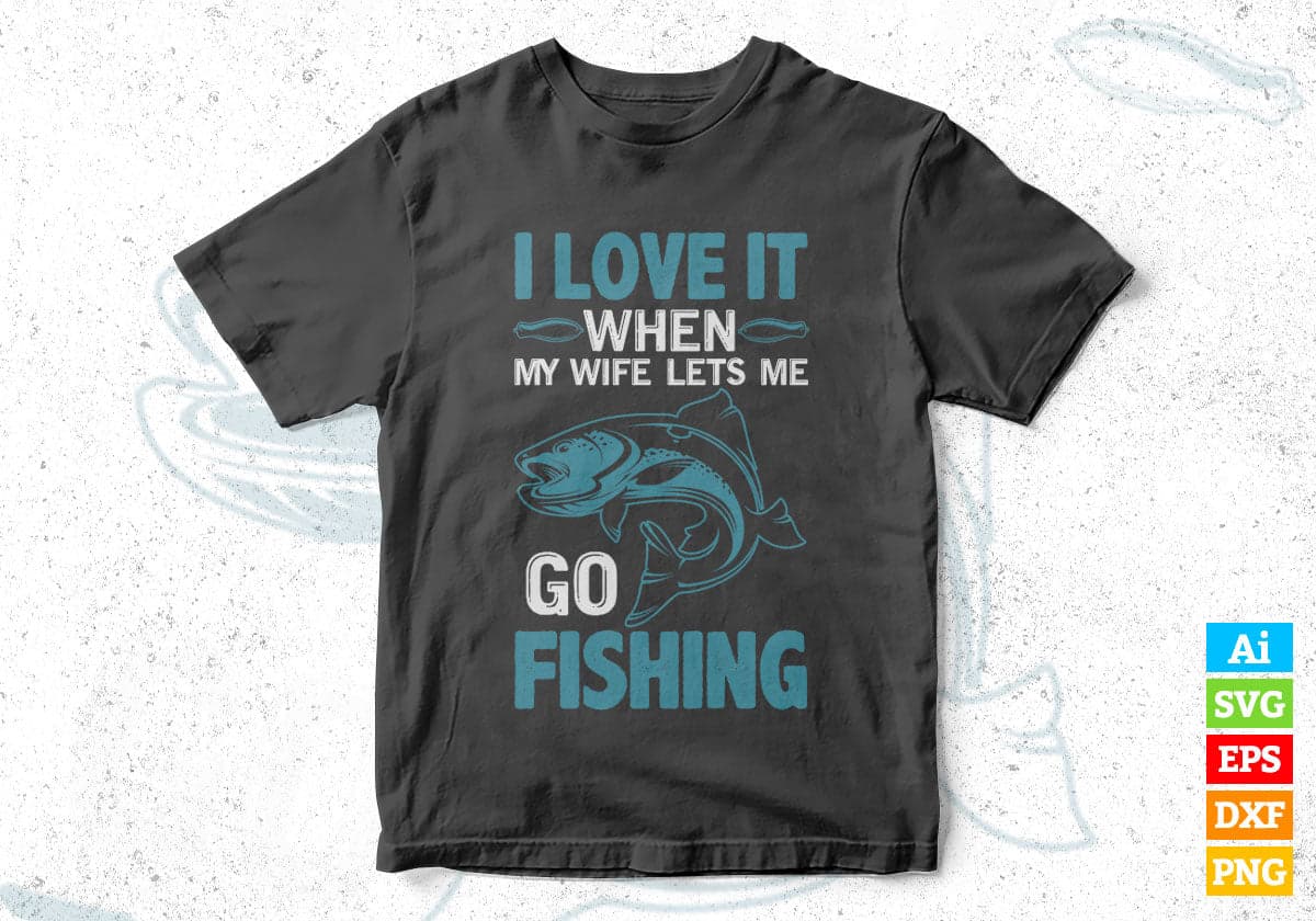 I Love It When my Wife lets me Go Fishing Editable Vector T-shirt Design in Ai Svg Png Files