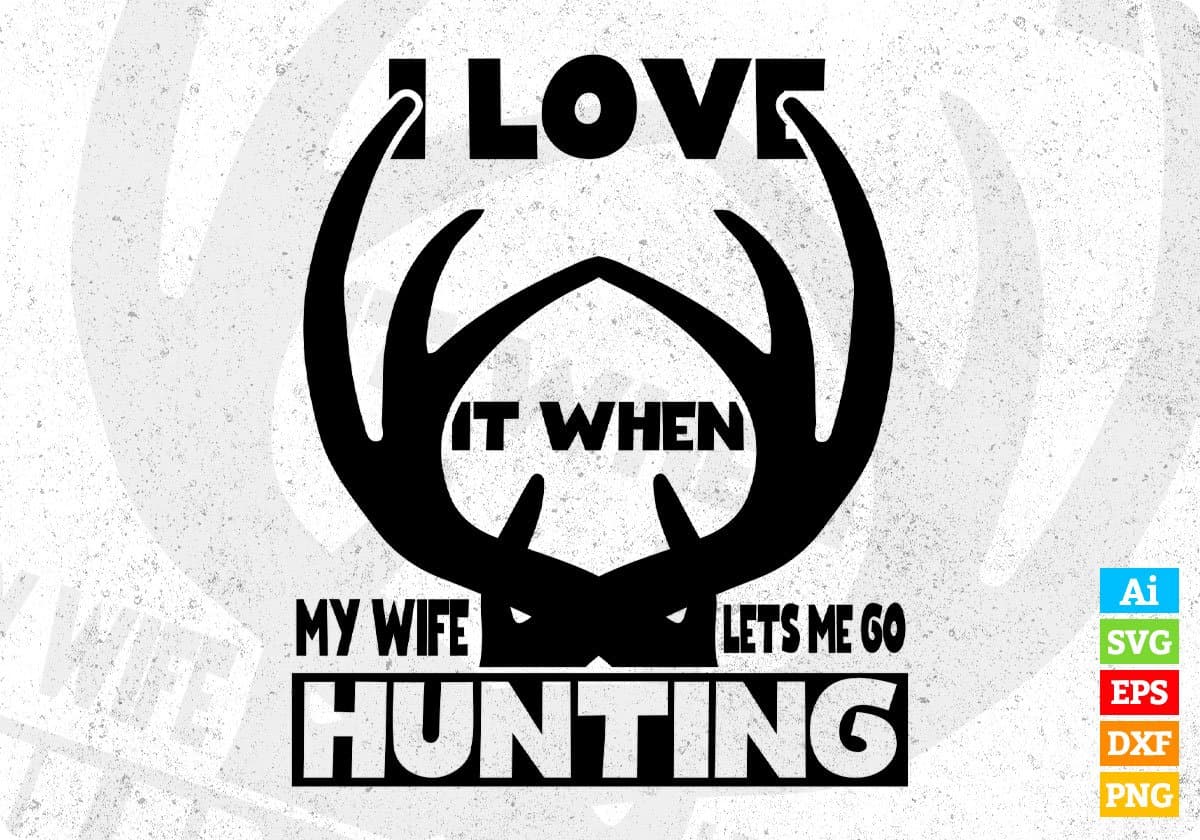 I Love It When My Wife Lets Me Go Hunting T shirt Design Svg Cutting Printable Files