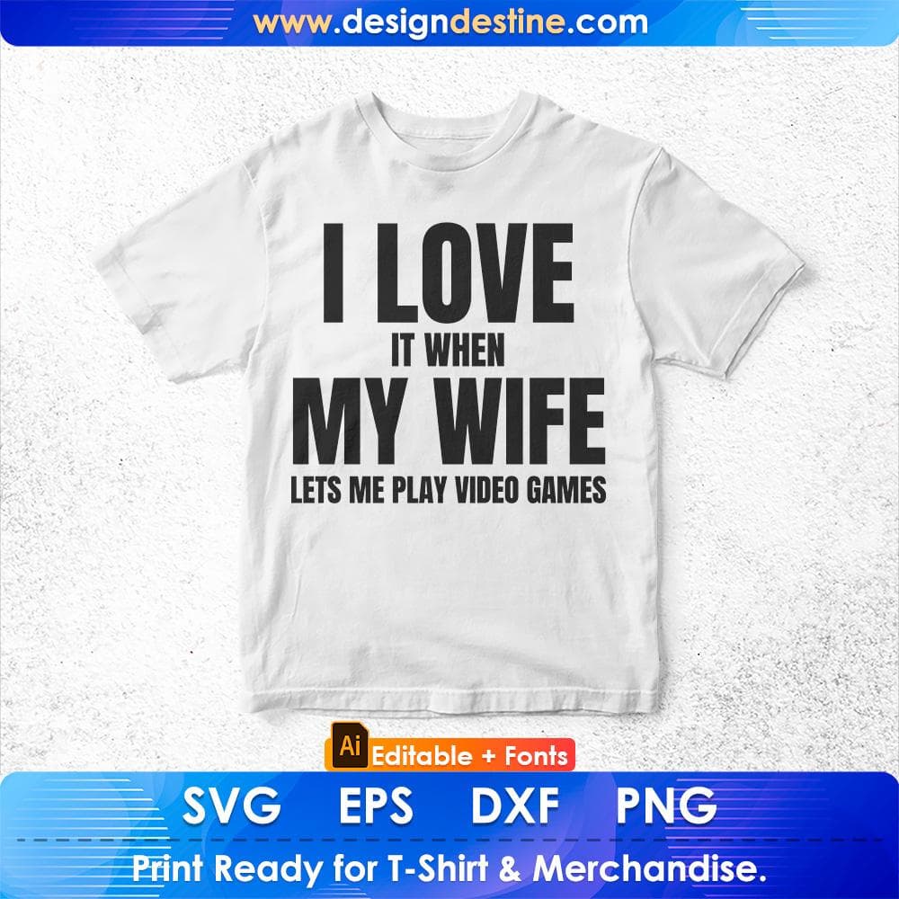 I Love It When My Wife Lets Me Play Video Games Editable T-Shirt Design Svg Files