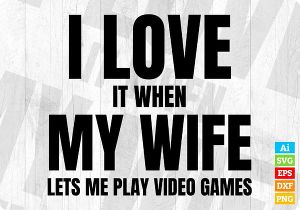 products/i-love-it-when-my-wife-lets-me-play-video-games-editable-t-shirt-design-svg-files-308.jpg