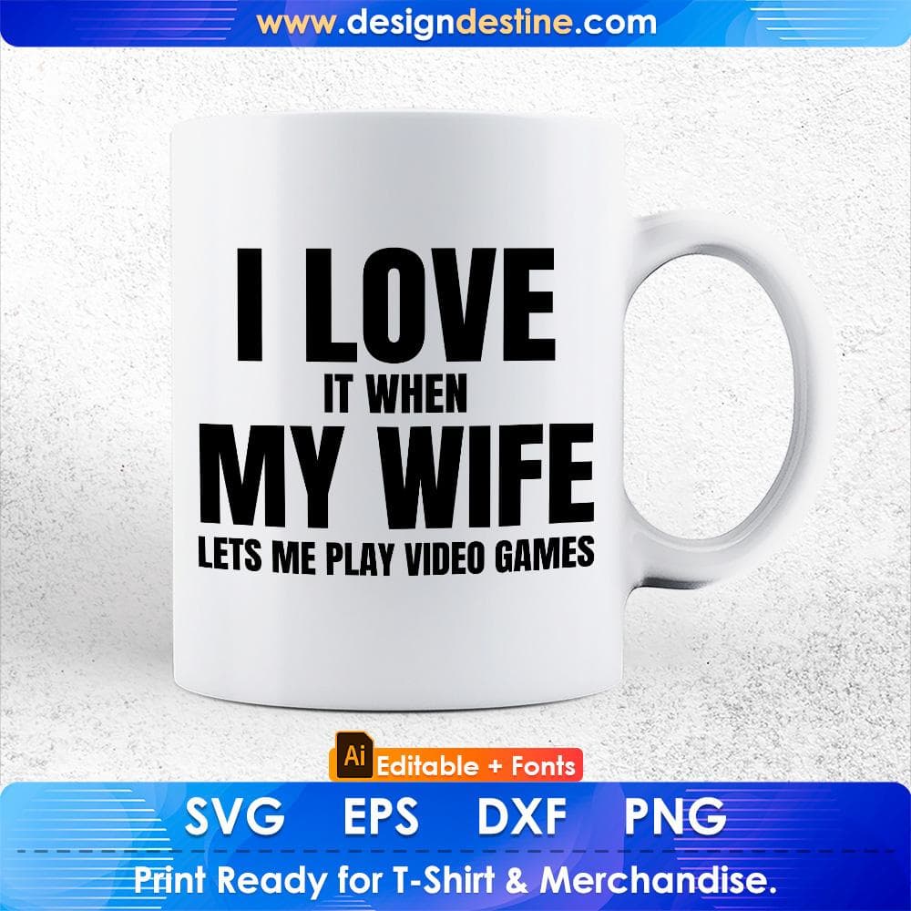 I Love It When My Wife Lets Me Play Video Games Editable T-Shirt Design Svg Files