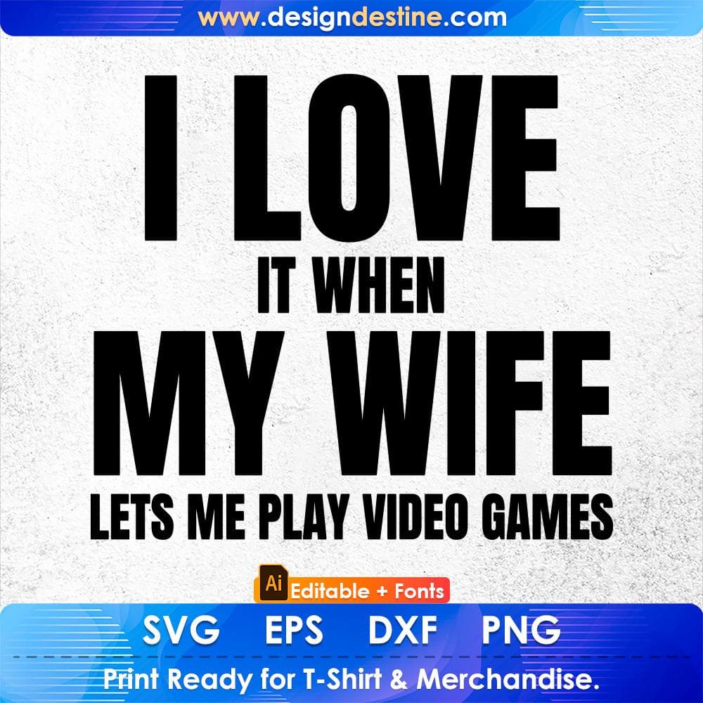 I Love It When My Wife Lets Me Play Video Games Editable T-Shirt Design Svg Files