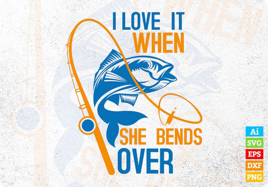 I Love it When She Bends Over Fishing Editable Vector T-shirt Design in Ai Svg Png Files