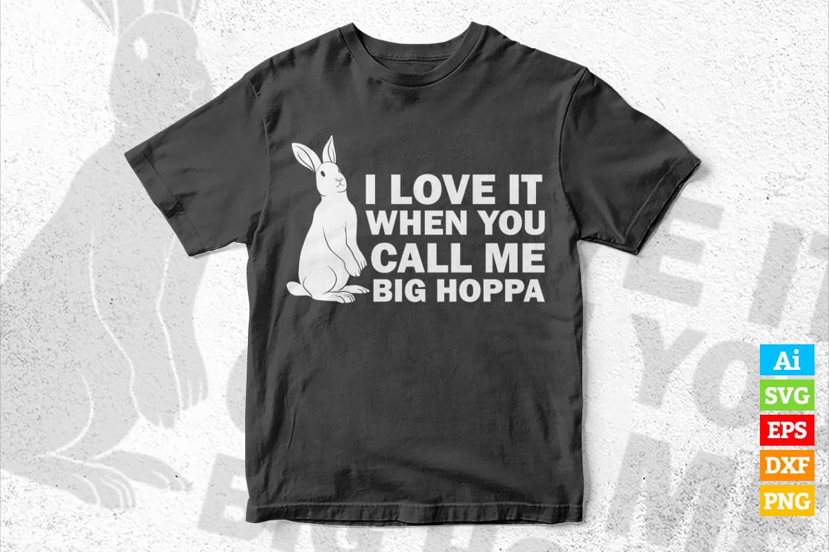 I Love It When You Call Me Big Hoppa Funny Easter Sunday Bunny Rabbit Vector T shirt Design in Ai Png Svg Files.