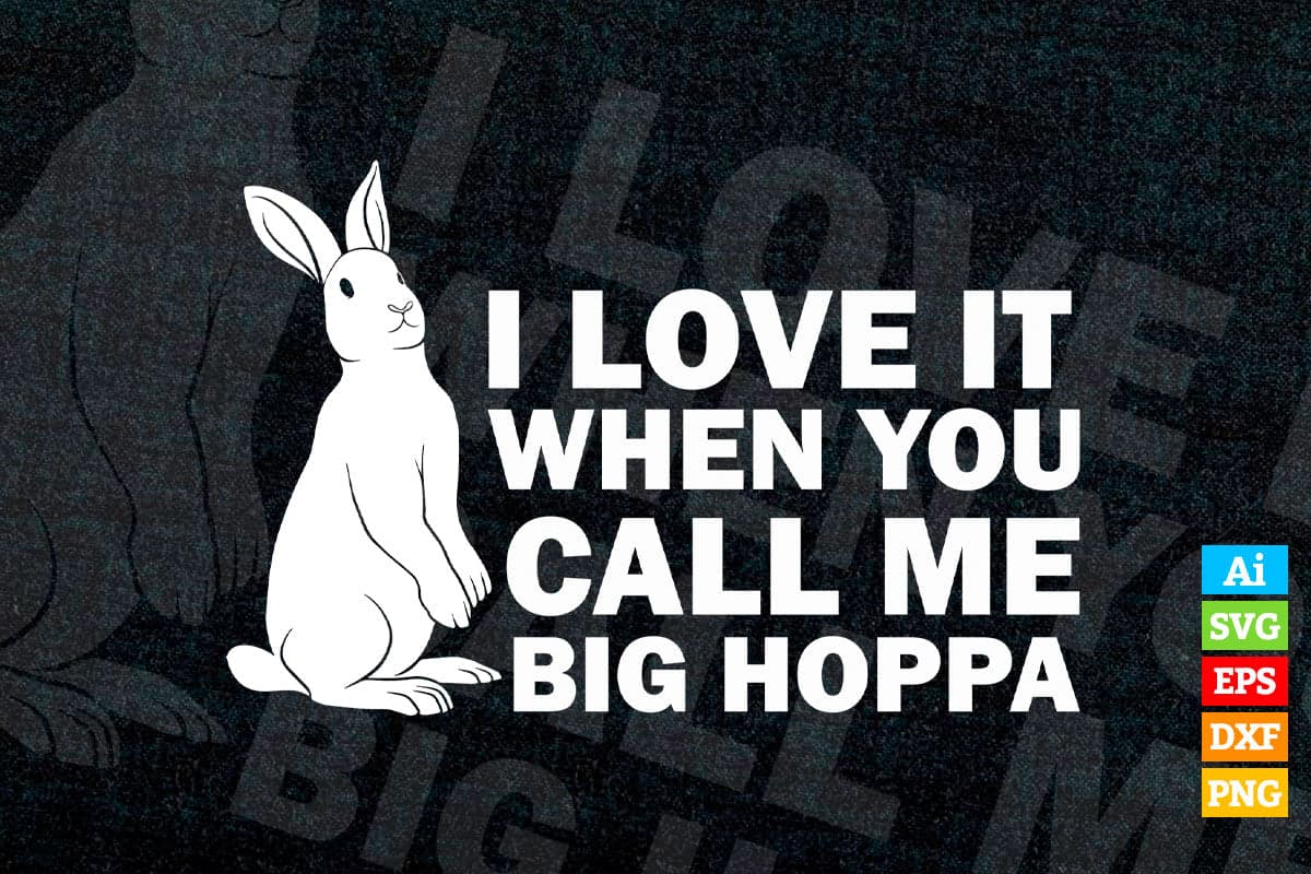 I Love It When You Call Me Big Hoppa Funny Easter Sunday Bunny Rabbit Vector T shirt Design in Ai Png Svg Files.