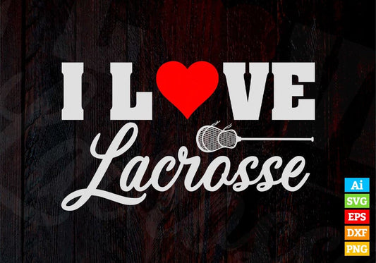 I Love Lacrosse Editable Vector T-shirt Design in Ai Svg Png Files