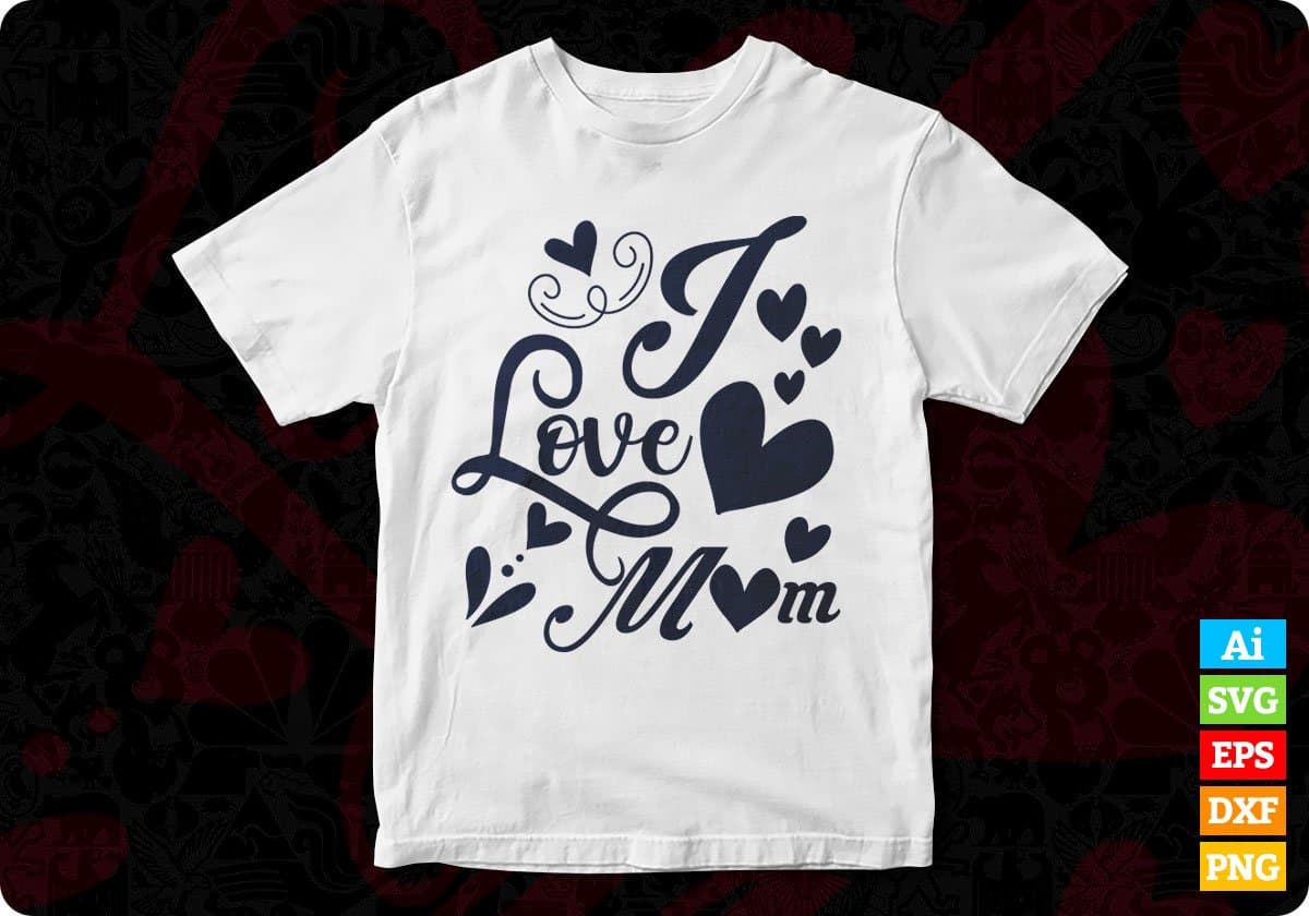 I Love Mom Mother's Day Vector T shirt Design In Svg Png Cutting Printable Files