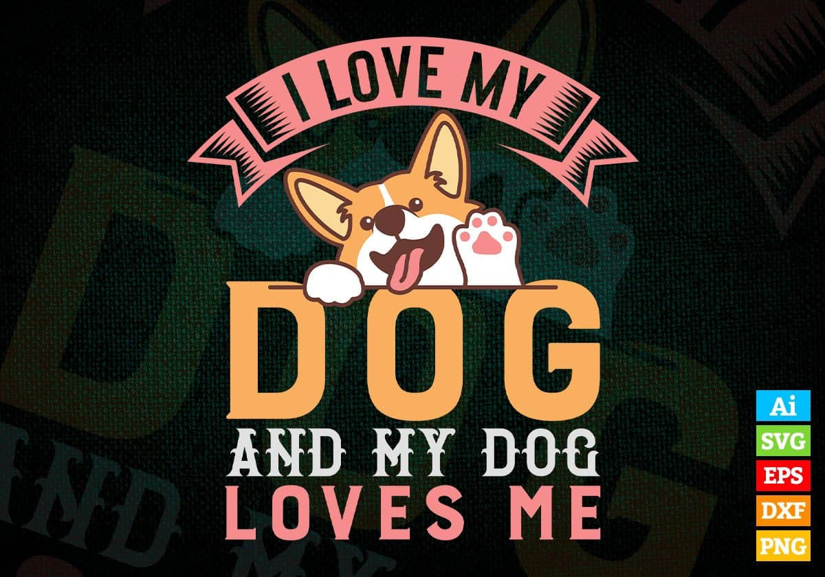 I Love My Dog And My Dog Loves Me Editable Vector T shirt Design In Svg Png Printable Files