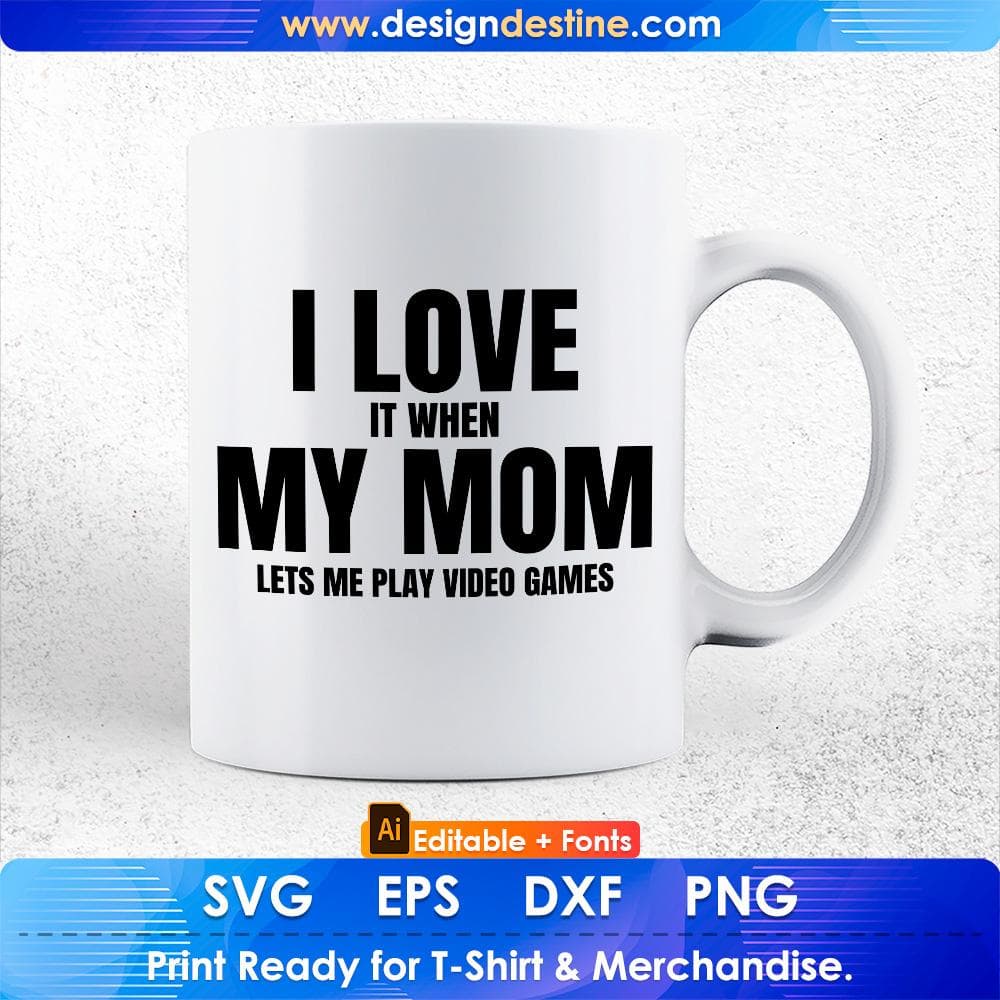 I Love My Mom Editable T Shirt Design Funny sarcastic video games in Ai Svg Cutting Printable Files