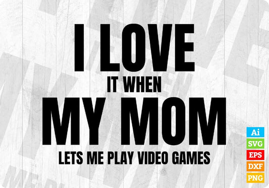 I Love My Mom Editable T Shirt Design Funny sarcastic video games in Ai Svg Cutting Printable Files