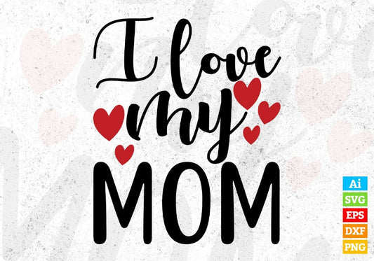 I Love My Mom Mother's Day T shirt Design In Svg Png Cutting Printable Files