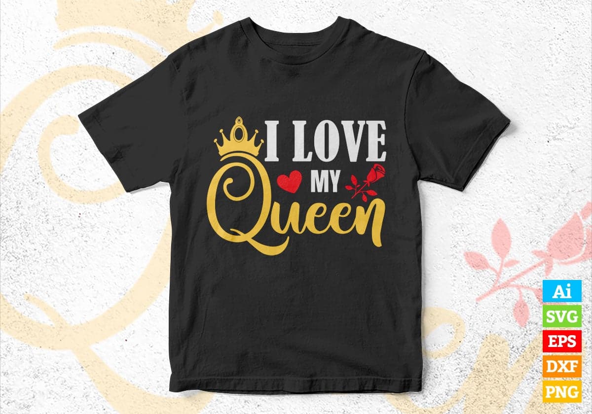 I Love My Queen Valentine's Day Editable Vector T-shirt Design in Ai Svg Png Files