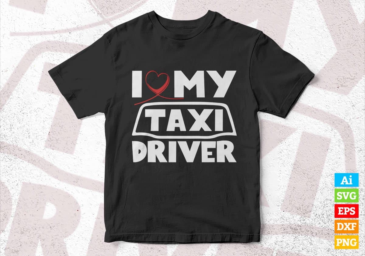 I Love My Taxi Driver Editable Vector T-shirt Design in Ai Svg Png Files
