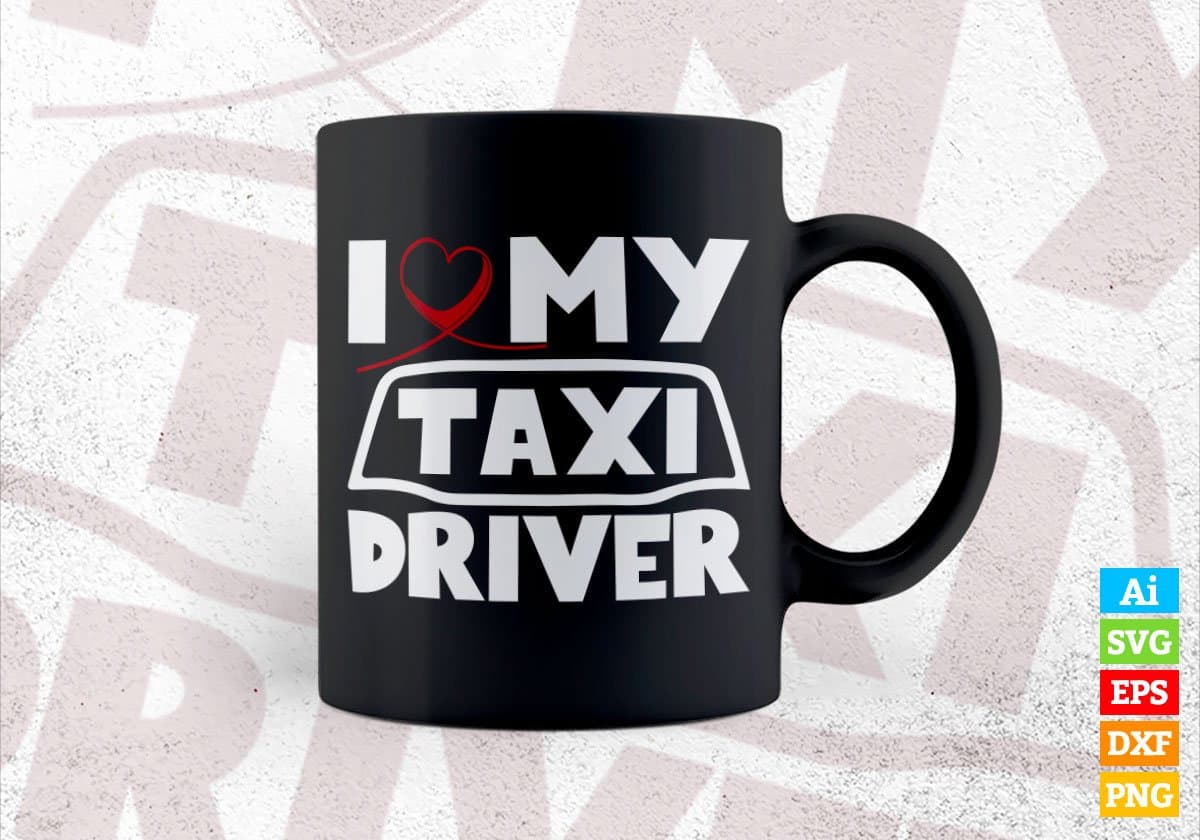 I Love My Taxi Driver Editable Vector T-shirt Design in Ai Svg Png Files