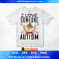 I Love Someone Autism Editable T shirt Design Svg Cutting Printable Files